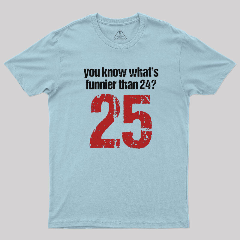 You Know What's Funnier Than 24_25 T-Shirt