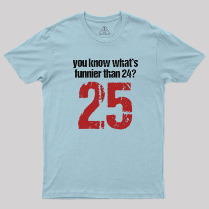 You Know What's Funnier Than 24_25 T-Shirt