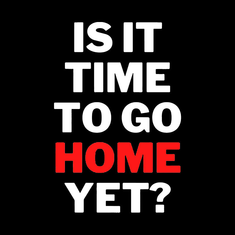 Is It Time To Go Home Yet Geek T-Shirt