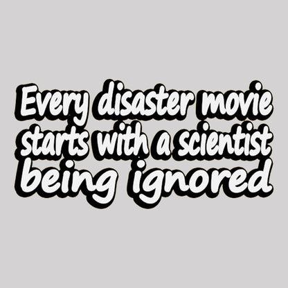 Every Disaster Movie Starts With a Scientist Being Ignored Geek T-Shirt