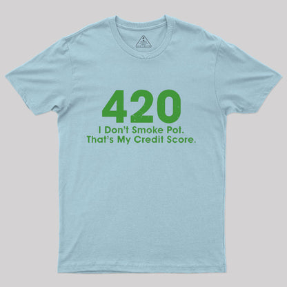 420 I Don't Smoke Pot That's My Credit Score T-Shirt