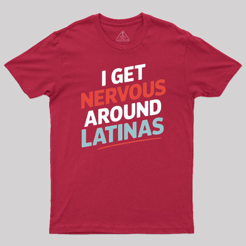 I Get Nervous Around Latinas T-Shirt