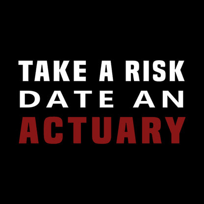 TAKE A RISK DATE AN ACTUARY Geek T-Shirt