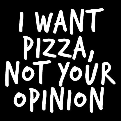 I Want Pizza Not Your Opinion Geek T-Shirt