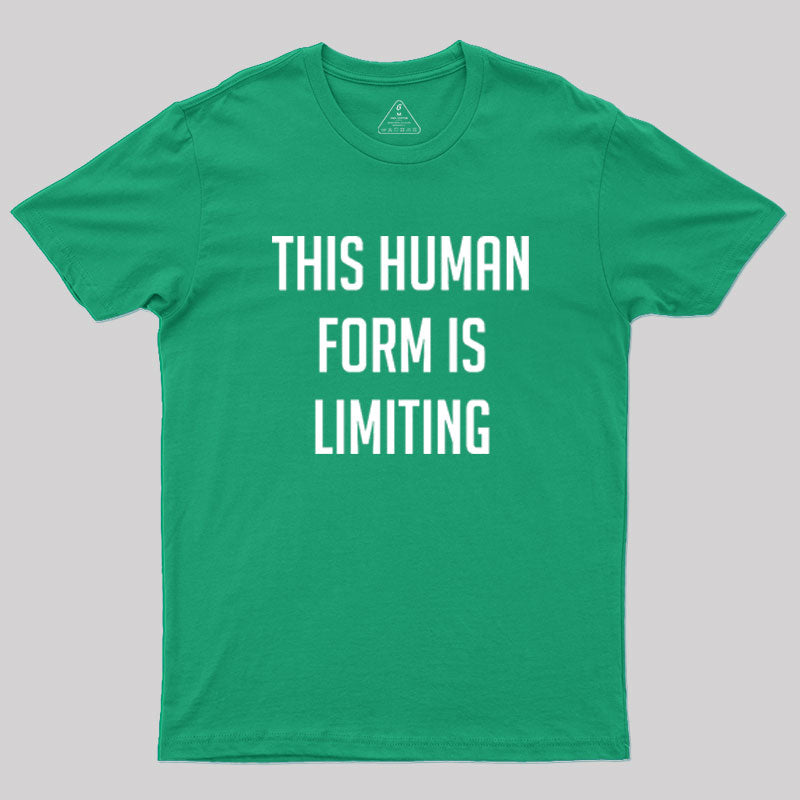 This Human Form Is Limiting Geek T-Shirt