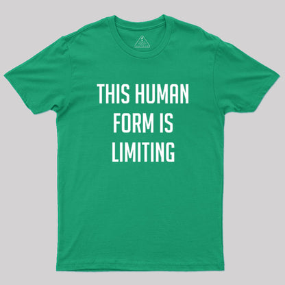 This Human Form Is Limiting Geek T-Shirt