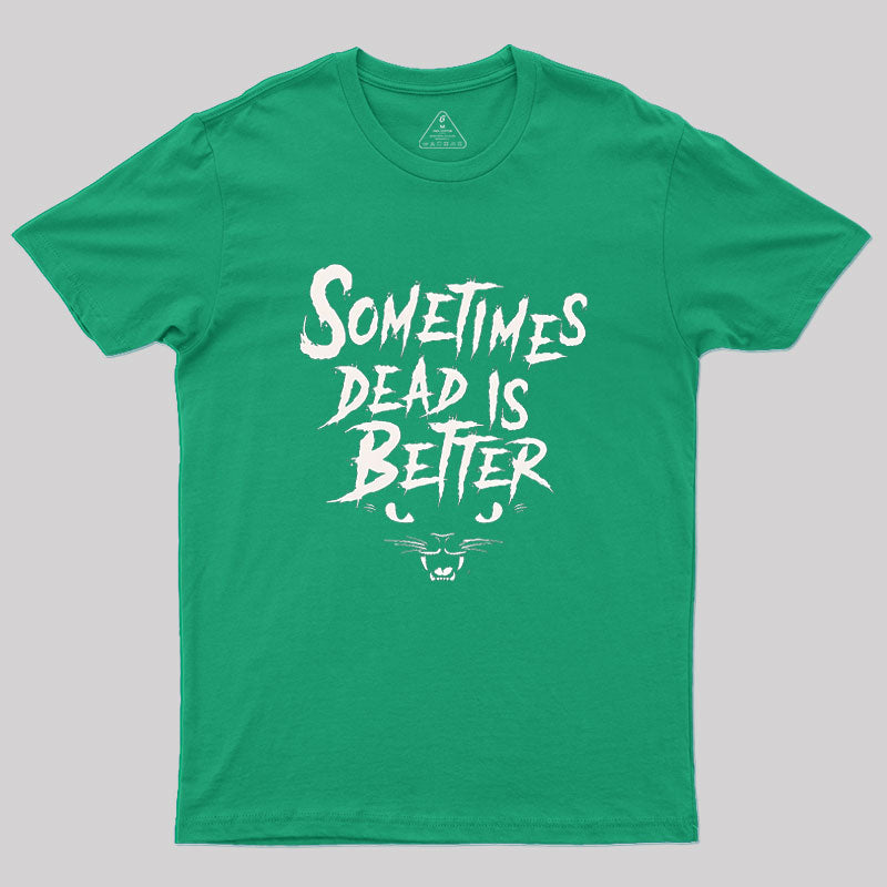 Sometimes Dead Is Better Geek T-Shirt