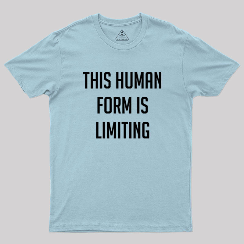 This Human Form Is Limiting Geek T-Shirt