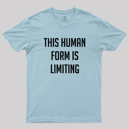 This Human Form Is Limiting Geek T-Shirt