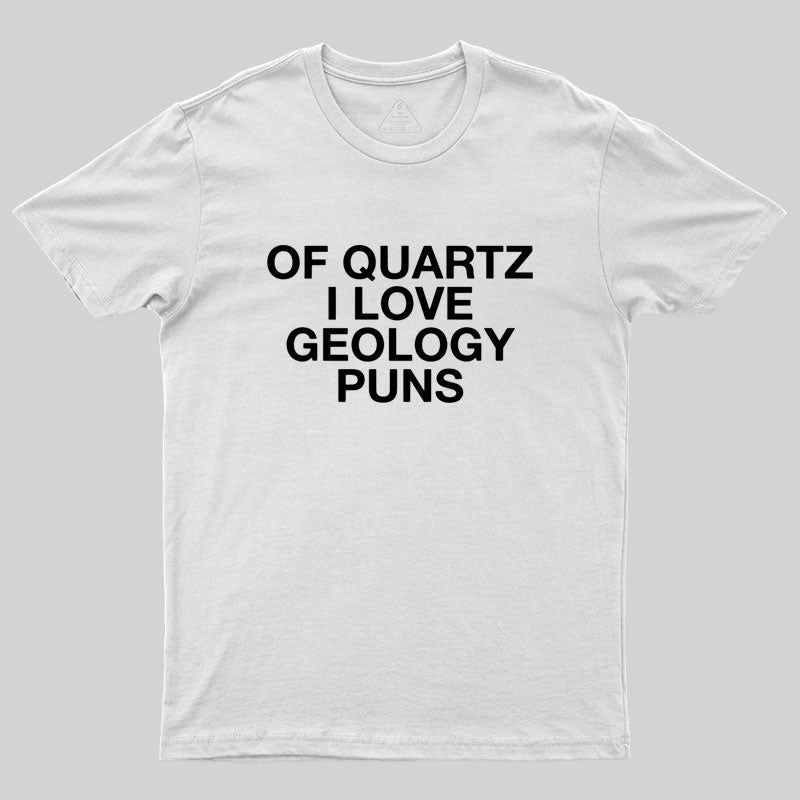 Of Quartz I Love Geology Puns Geek T-Shirt