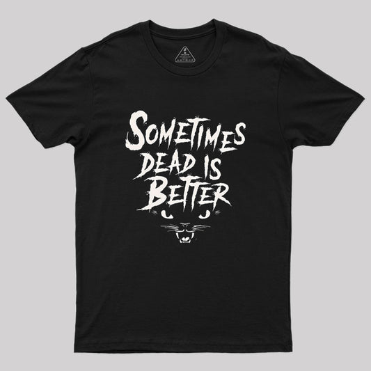 Sometimes Dead Is Better Geek T-Shirt