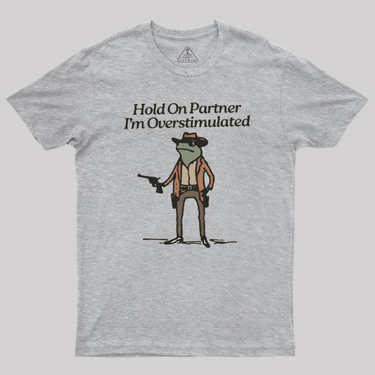 Hold On Partner Im Overstimulated Geek T-Shirt