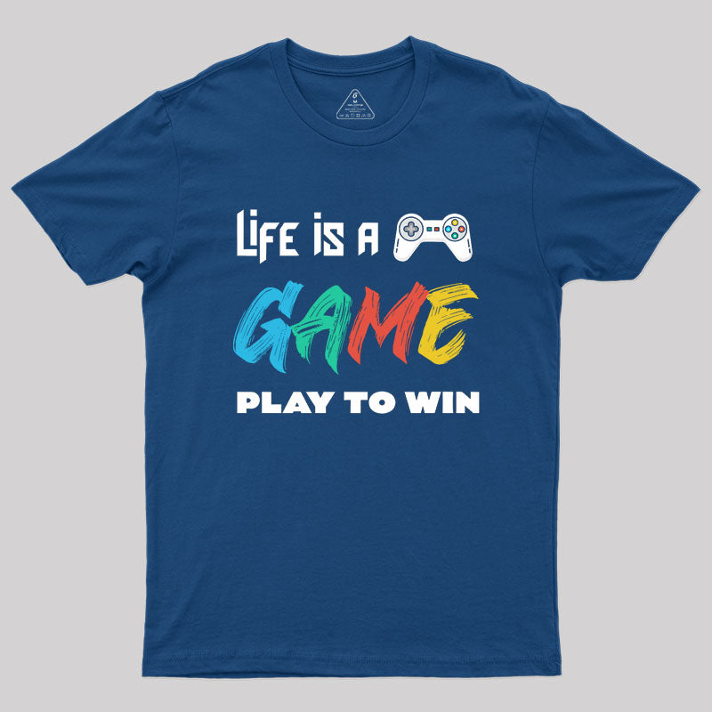 Life Is A Game Play To Win Geek T-Shirt