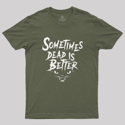 Sometimes Dead Is Better Geek T-Shirt