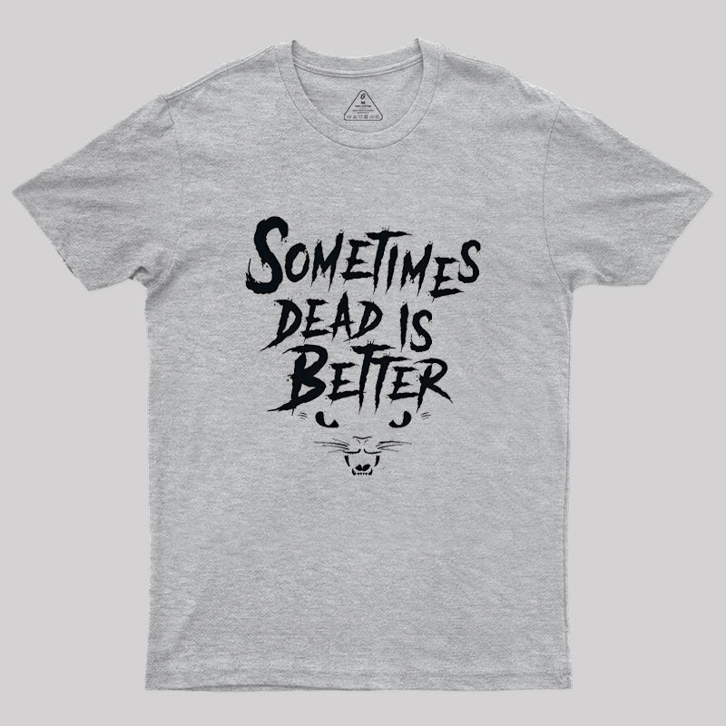 Sometimes Dead Is Better Geek T-Shirt