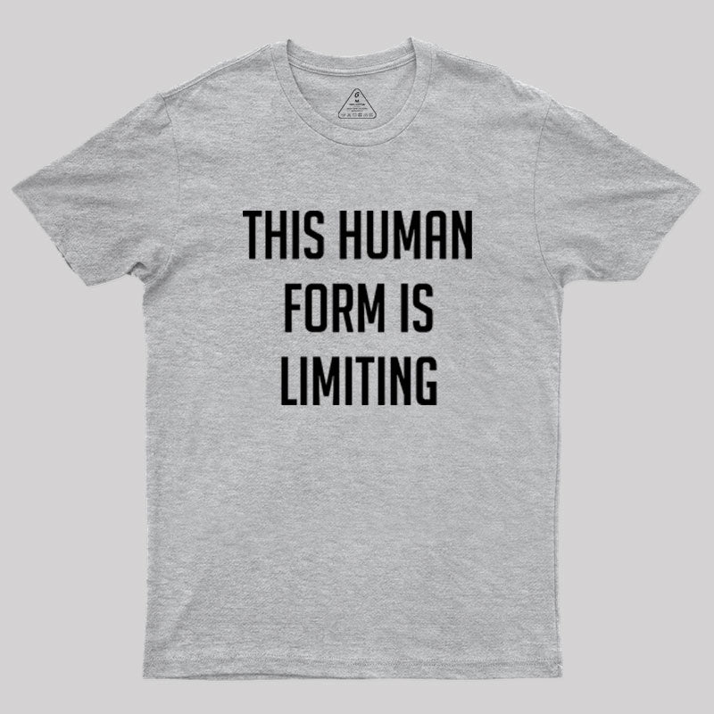 This Human Form Is Limiting Geek T-Shirt