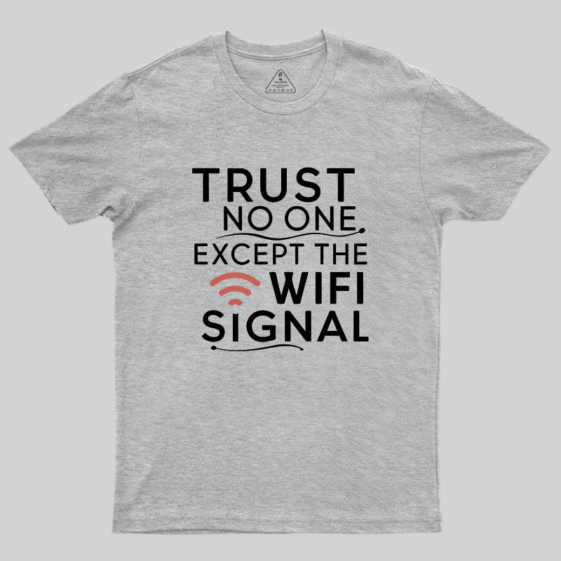 Funny saying, trust only Wi-Fi signal Geek T-Shirt