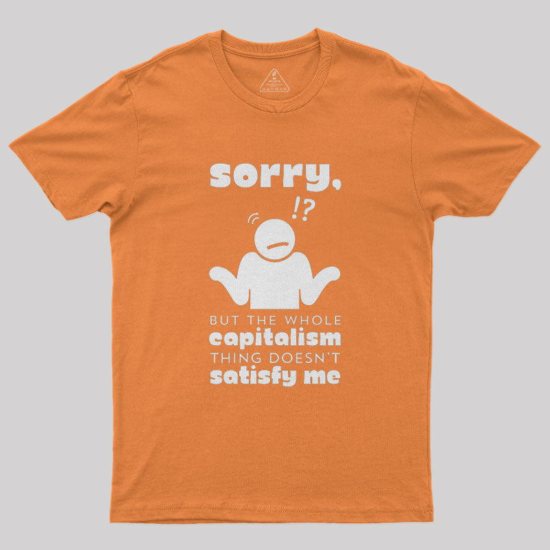 Sorry But Capitalism Doesn't Satisfy Me Nerd T-Shirt