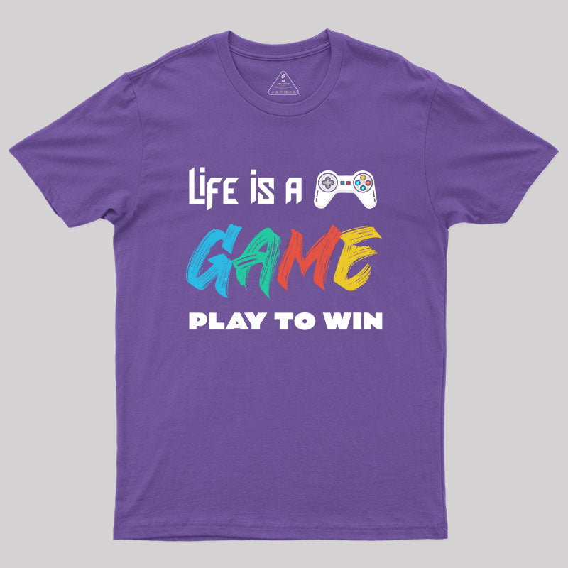 Life Is A Game Play To Win Geek T-Shirt