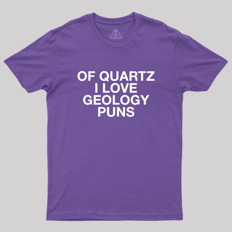 Of Quartz I Love Geology Puns Geek T-Shirt