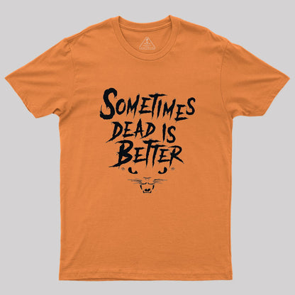 Sometimes Dead Is Better Geek T-Shirt