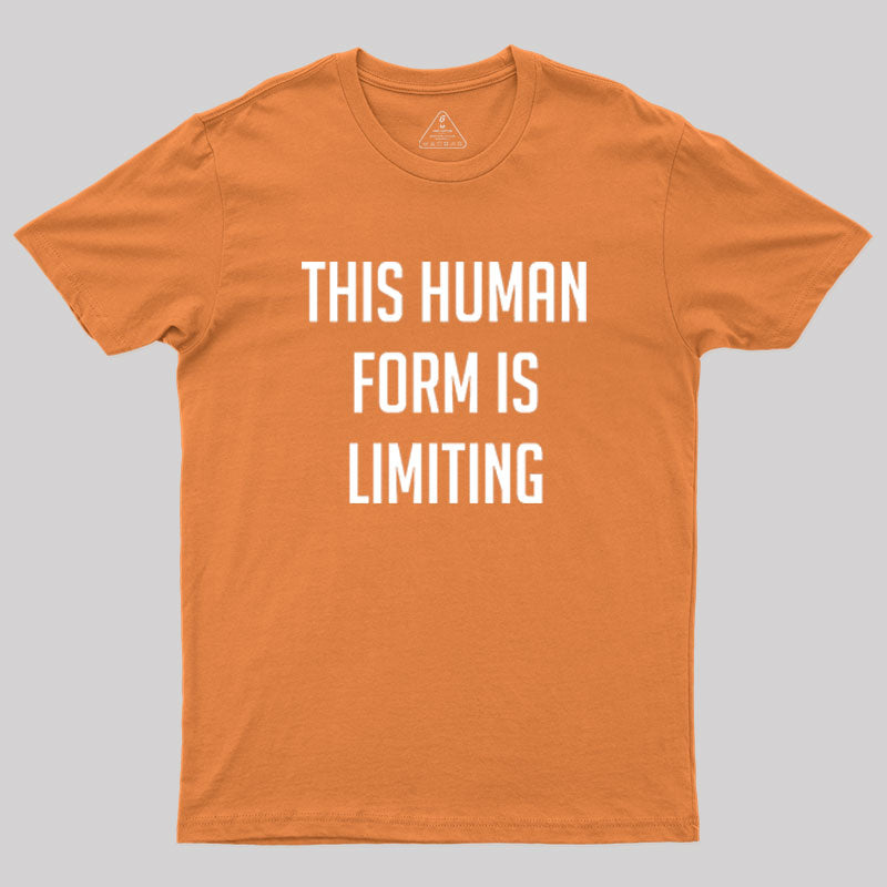 This Human Form Is Limiting Geek T-Shirt