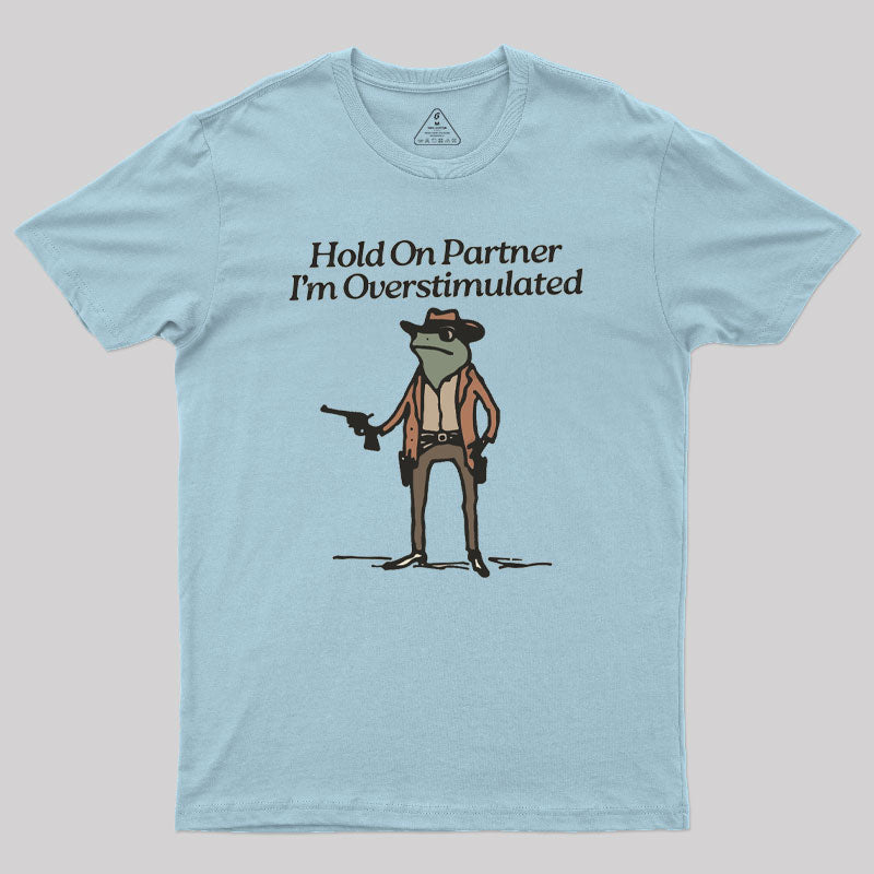 Hold On Partner Im Overstimulated Geek T-Shirt