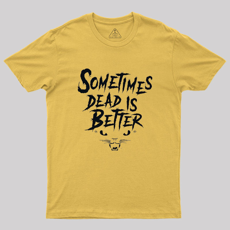 Sometimes Dead Is Better Geek T-Shirt