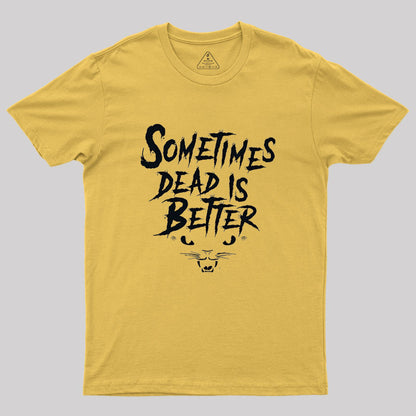 Sometimes Dead Is Better Geek T-Shirt