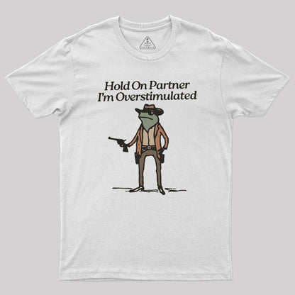 Hold On Partner Im Overstimulated Geek T-Shirt