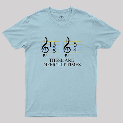 Music Difficult Times Geek T-Shirt