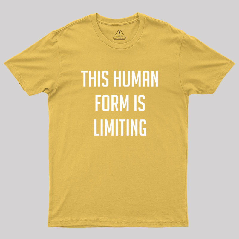 This Human Form Is Limiting Geek T-Shirt