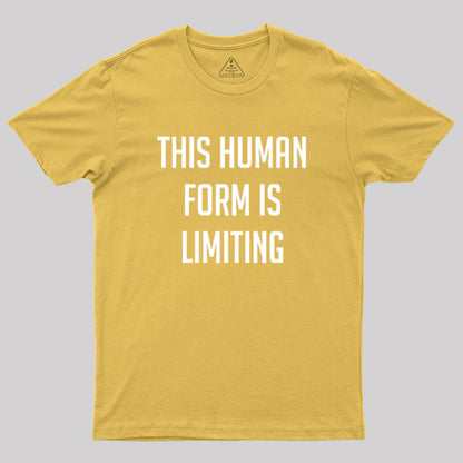 This Human Form Is Limiting Geek T-Shirt