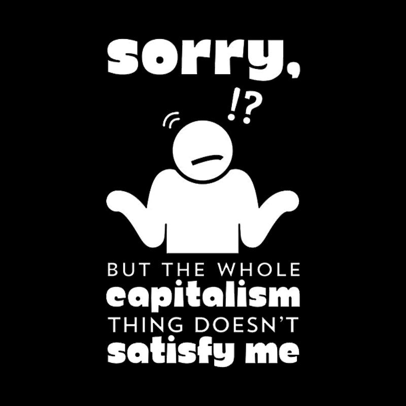 Sorry But Capitalism Doesn't Satisfy Me Nerd T-Shirt