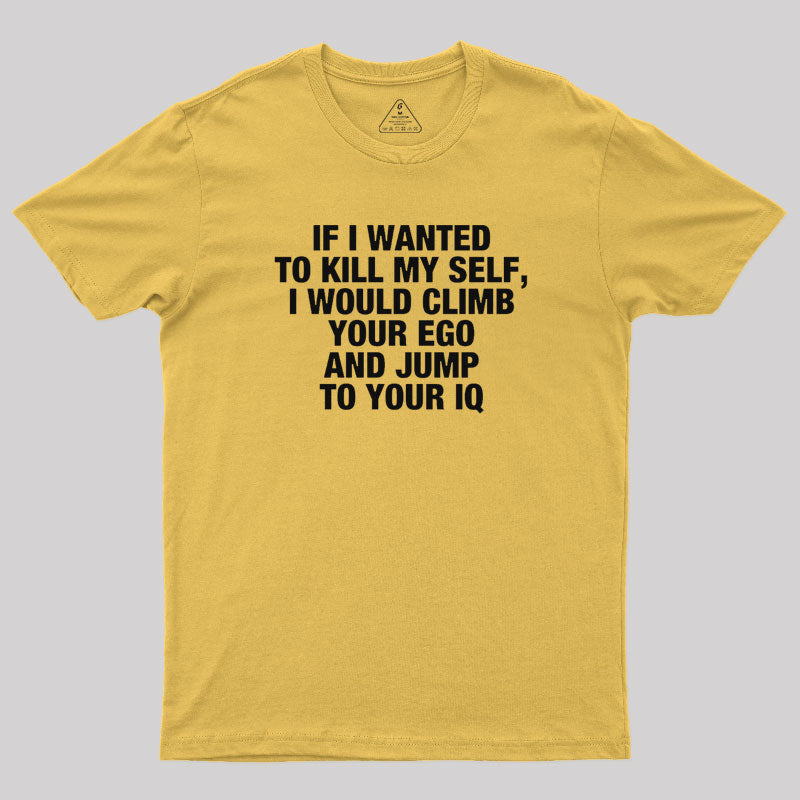 If I Wanted To Kill My Self T-Shirt