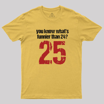 You Know What's Funnier Than 24_25 T-Shirt