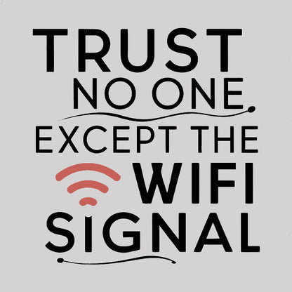 Funny saying, trust only Wi-Fi signal Geek T-Shirt