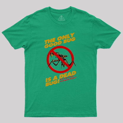 The Only Good Bug is a Dead Bug T-Shirt