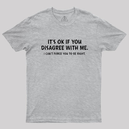 It's Ok If You Disagree with Me T-Shirt