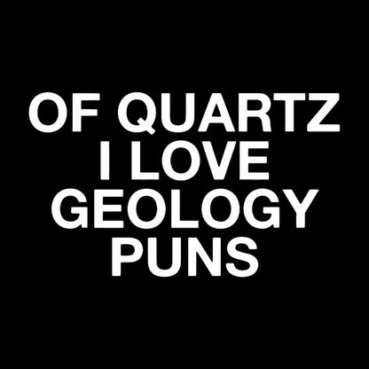 Of Quartz I Love Geology Puns Geek T-Shirt