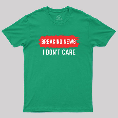 Breaking News I Don't Care T-Shirt