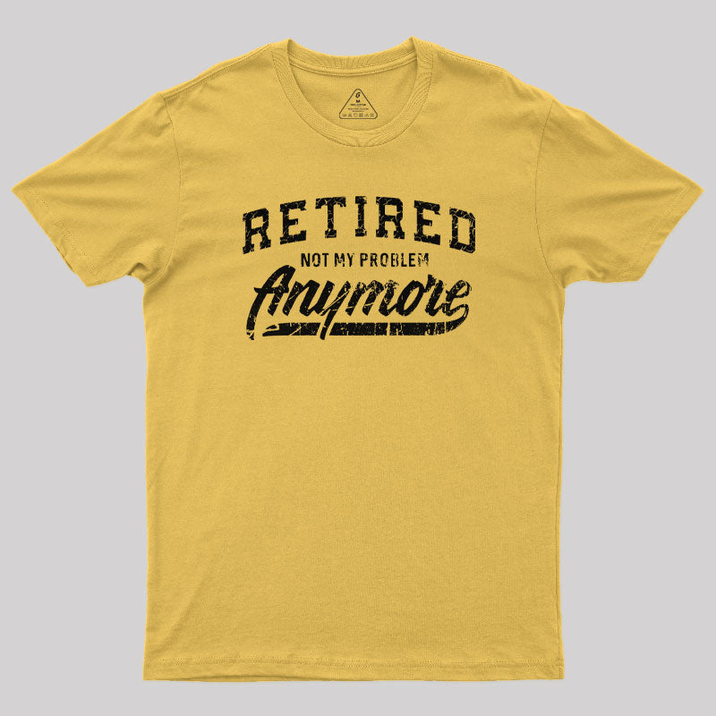 Retired Not My Problem Anymore T-Shirt