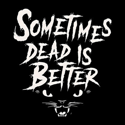 Sometimes Dead Is Better Geek T-Shirt