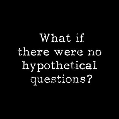 What if there are no hypothetical questions? Geek T-Shirt