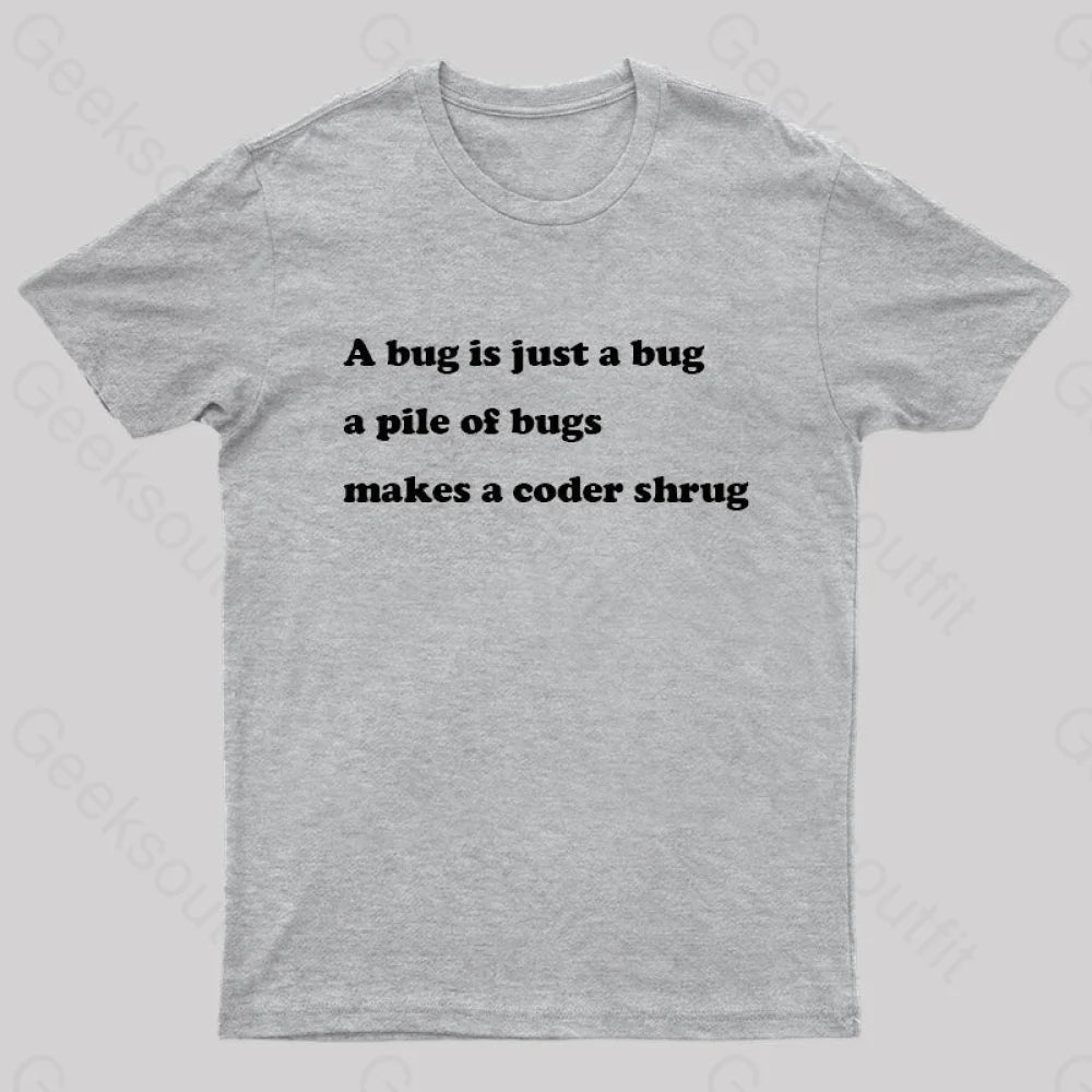 A Bug Is Just Pile Of Bugs Makes Coder Shrug Geek T-Shirt Grey / S