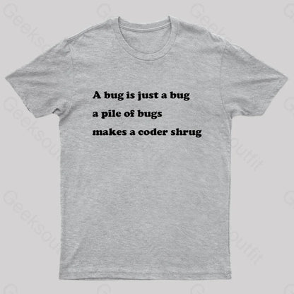 A Bug Is Just Pile Of Bugs Makes Coder Shrug Geek T-Shirt Grey / S