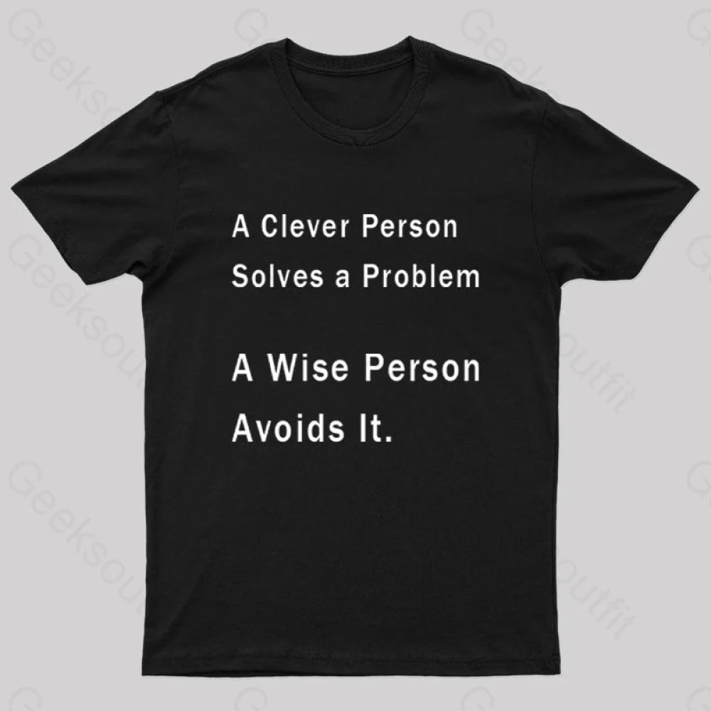 A Clever Person Solves A Problem Wise Avoids It Geek T-Shirt Black / S