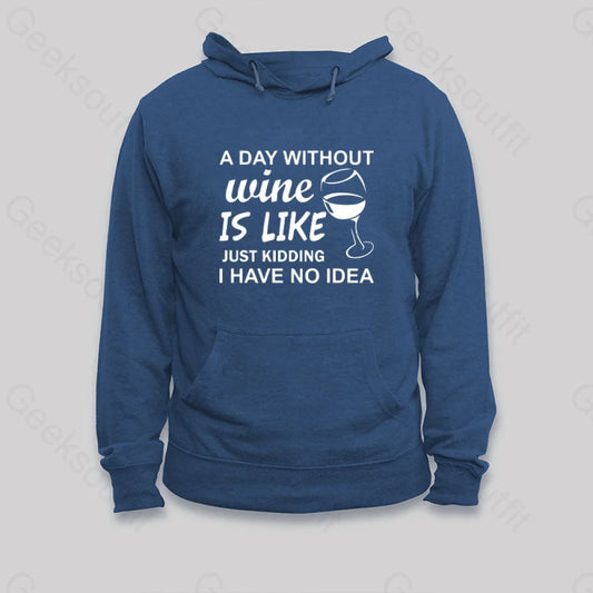 A Day Without Wine Is Like Just Kidding I Have No Idea Premium Hoodie Dark Blue / S