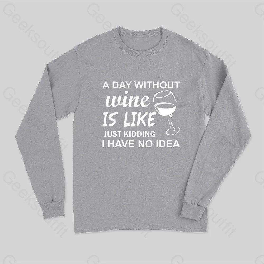 A Day Without Wine Is Like Just Kidding I Have No Idea Premium Long Sleeve T-Shirt Grey / S