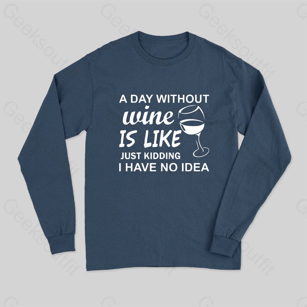 A Day Without Wine Is Like Just Kidding I Have No Idea Premium Long Sleeve T-Shirt Navy / S